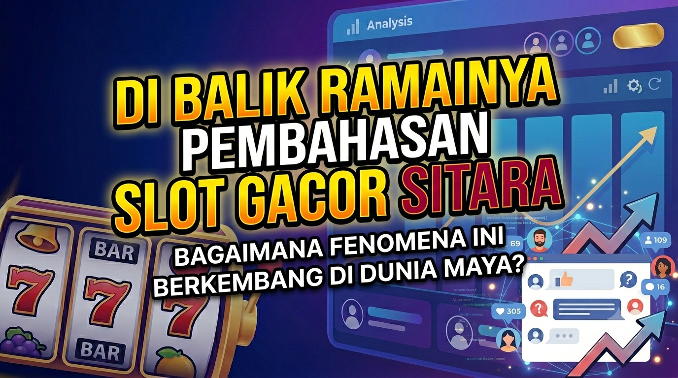 Di Balik Ramainya Pembahasan Slot Gacor Sitara, Bagaimana Fenomena Ini Berkembang di Dunia Maya?