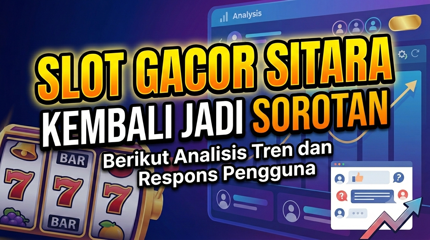 Slot Gacor Sitara Kembali Jadi Sorotan, Berikut Analisis Tren dan Respons Pengguna